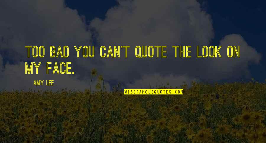 Can't Face You Quotes By Amy Lee: Too bad you can't quote the look on