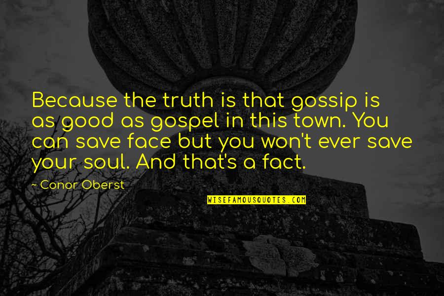 Can't Face You Quotes By Conor Oberst: Because the truth is that gossip is as Can't Face You Quotes By Conor Oberst: Because the truth is that gossip is as