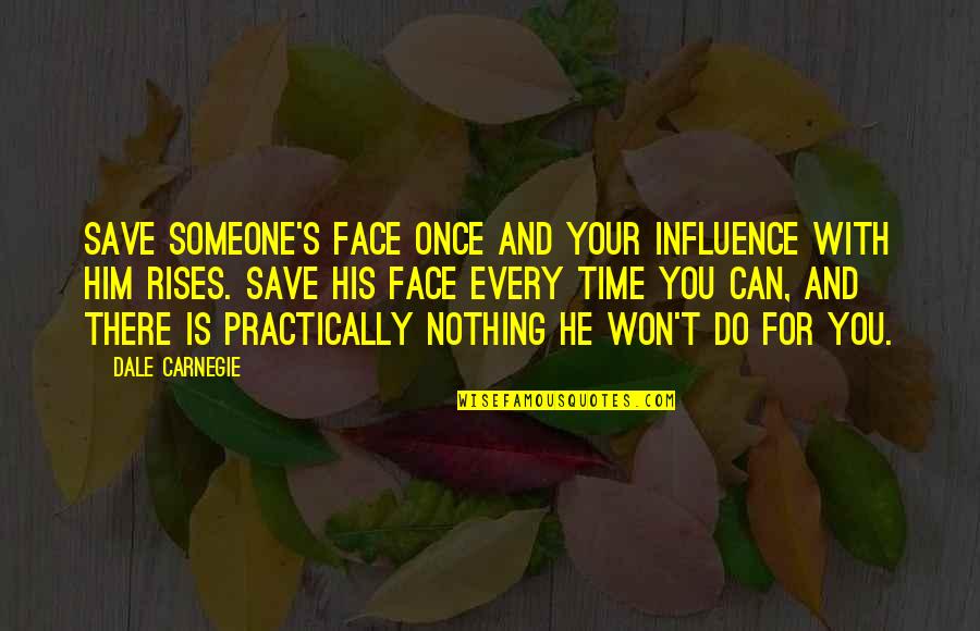 Can't Face You Quotes By Dale Carnegie: Save someone's face once and your influence with
