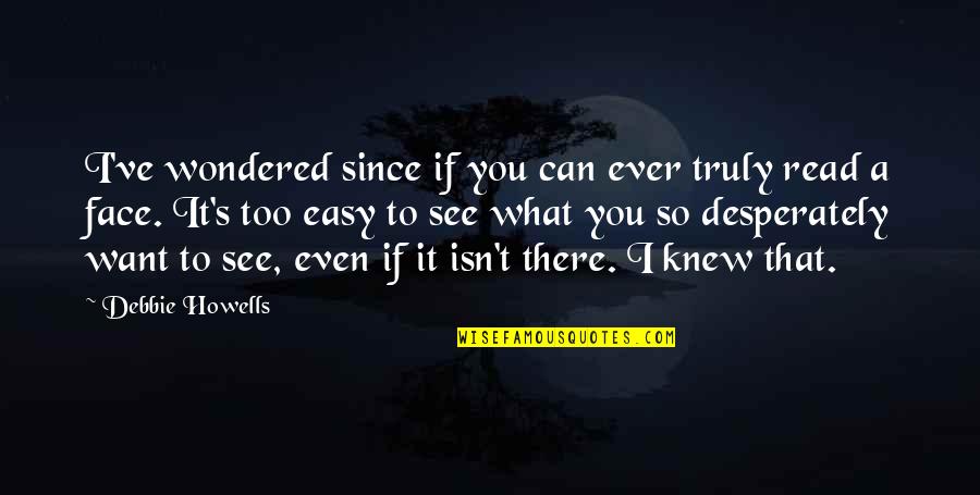 Can't Face You Quotes By Debbie Howells: I've wondered since if you can ever truly Can't Face You Quotes By Debbie Howells: I've wondered since if you can ever truly