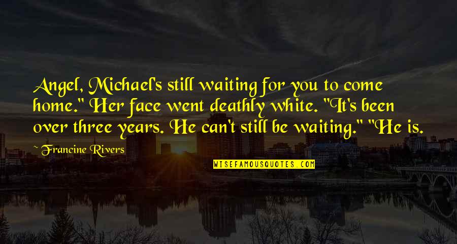 Can't Face You Quotes By Francine Rivers: Angel, Michael's still waiting for you to come
