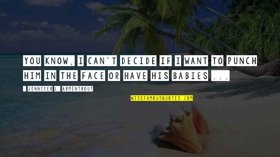Can't Face You Quotes By Jennifer L. Armentrout: You know, I can't decide if I want Can't Face You Quotes By Jennifer L. Armentrout: You know, I can't decide if I want