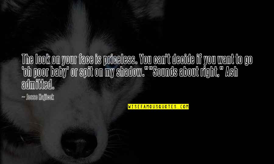 Can't Face You Quotes By Jesse Hajicek: The look on your face is priceless. You