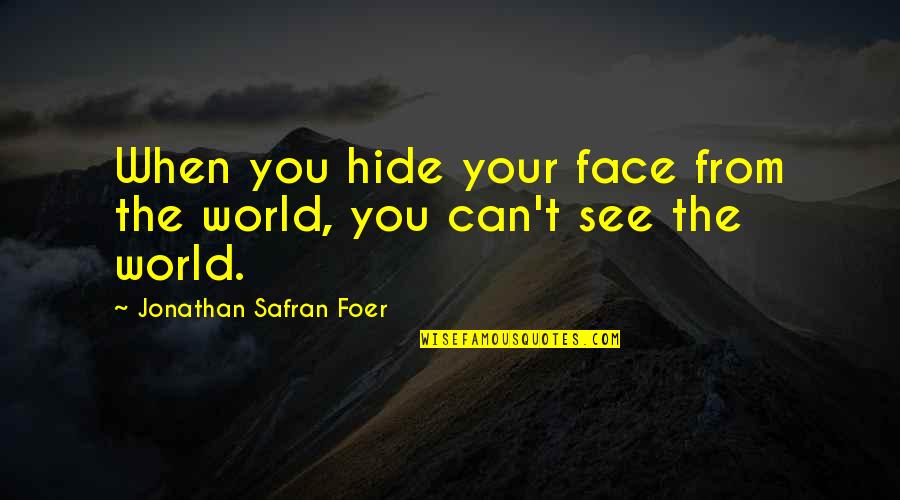 Can't Face You Quotes By Jonathan Safran Foer: When you hide your face from the world,