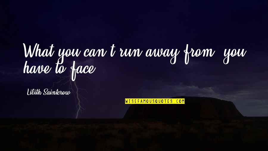 Can't Face You Quotes By Lilith Saintcrow: What you can't run away from, you have Can't Face You Quotes By Lilith Saintcrow: What you can't run away from, you have