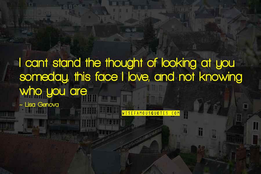 Can't Face You Quotes By Lisa Genova: I can't stand the thought of looking at