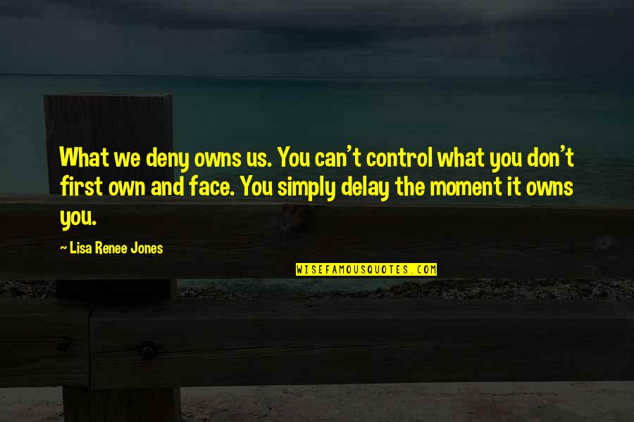 Can't Face You Quotes By Lisa Renee Jones: What we deny owns us. You can't control