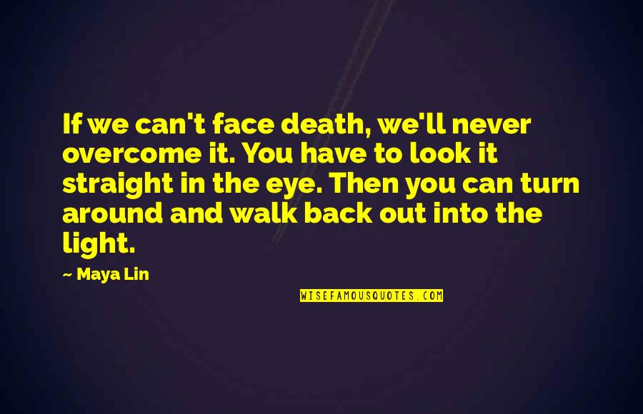 Can't Face You Quotes By Maya Lin: If we can't face death, we'll never overcome Can't Face You Quotes By Maya Lin: If we can't face death, we'll never overcome