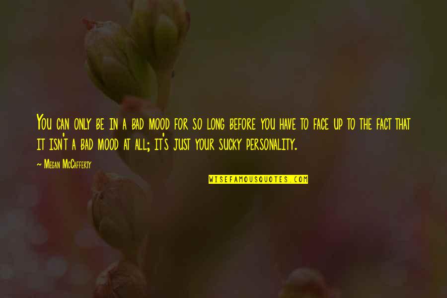 Can't Face You Quotes By Megan McCafferty: You can only be in a bad mood Can't Face You Quotes By Megan McCafferty: You can only be in a bad mood