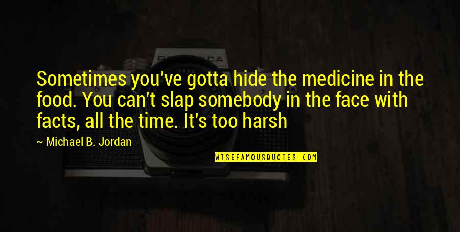 Can't Face You Quotes By Michael B. Jordan: Sometimes you've gotta hide the medicine in the