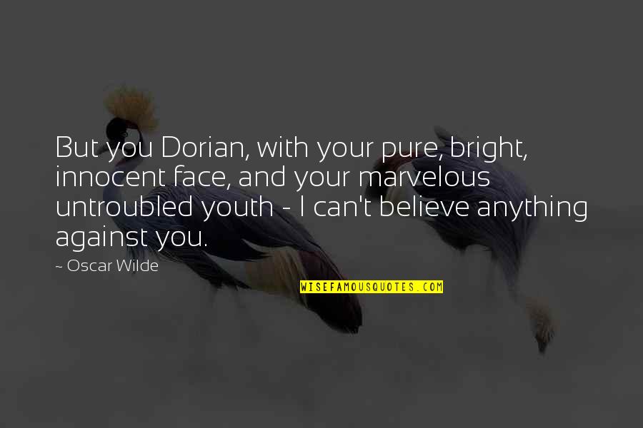 Can't Face You Quotes By Oscar Wilde: But you Dorian, with your pure, bright, innocent