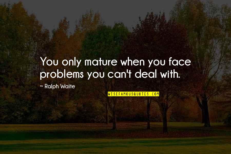 Can't Face You Quotes By Ralph Waite: You only mature when you face problems you