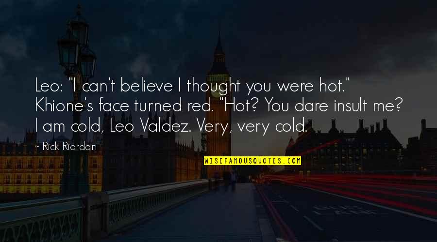 Can't Face You Quotes By Rick Riordan: Leo: "I can't believe I thought you were