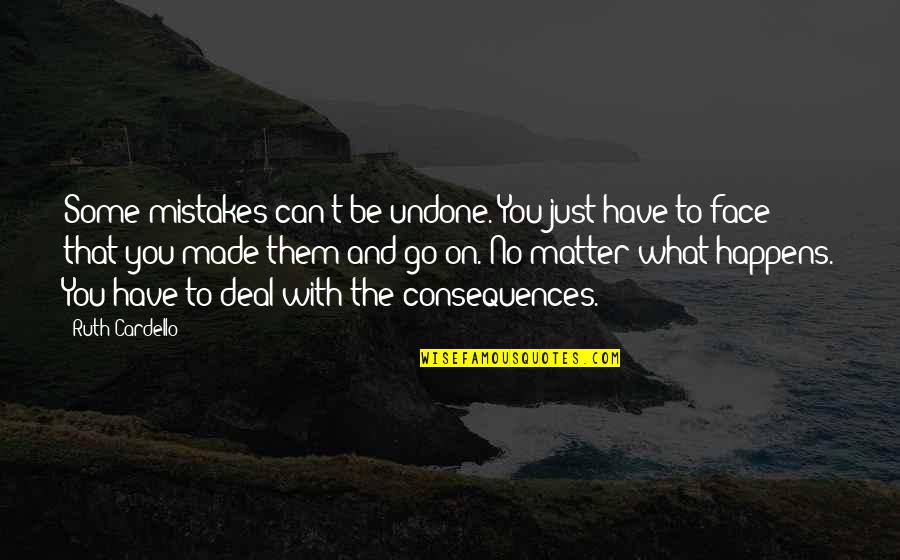 Can't Face You Quotes By Ruth Cardello: Some mistakes can't be undone. You just have Can't Face You Quotes By Ruth Cardello: Some mistakes can't be undone. You just have