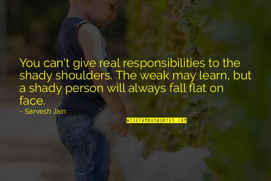 Can't Face You Quotes By Sarvesh Jain: You can't give real responsibilities to the shady Can't Face You Quotes By Sarvesh Jain: You can't give real responsibilities to the shady
