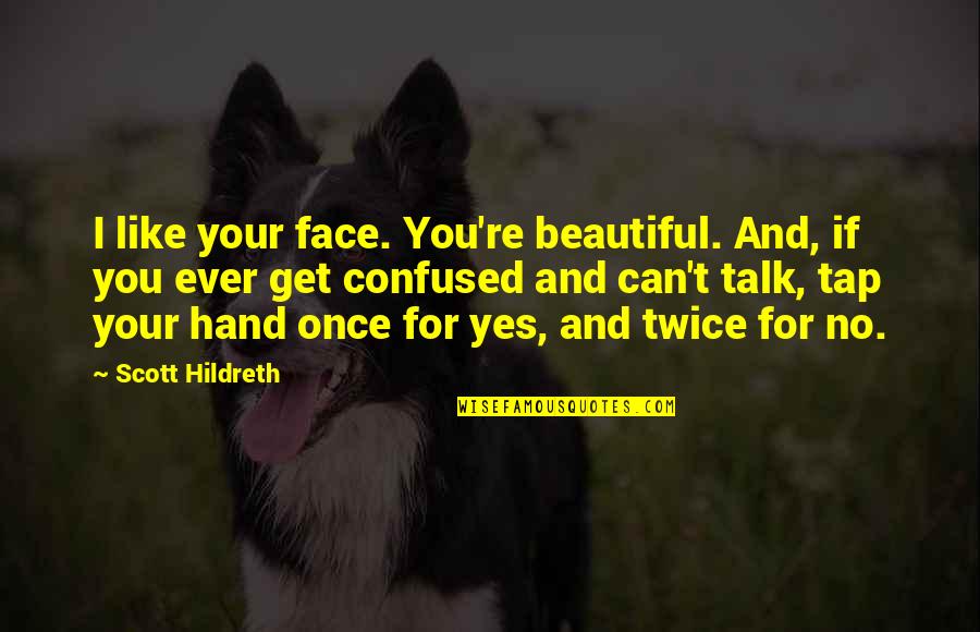 Can't Face You Quotes By Scott Hildreth: I like your face. You're beautiful. And, if