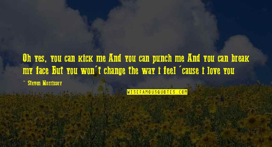 Can't Face You Quotes By Steven Morrissey: Oh yes, you can kick me And you