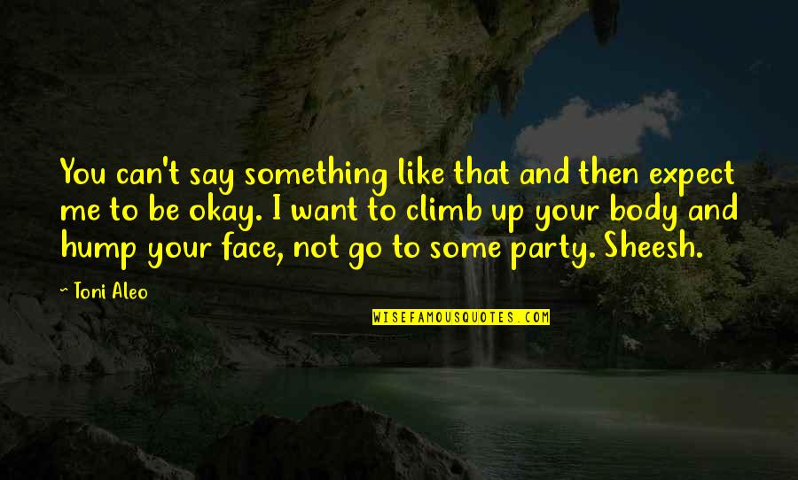 Can't Face You Quotes By Toni Aleo: You can't say something like that and then Can't Face You Quotes By Toni Aleo: You can't say something like that and then