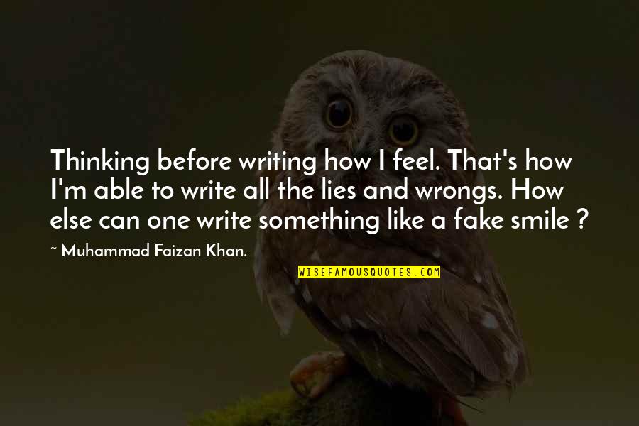 Can't Fake A Smile Quotes By Muhammad Faizan Khan.: Thinking before writing how I feel. That's how