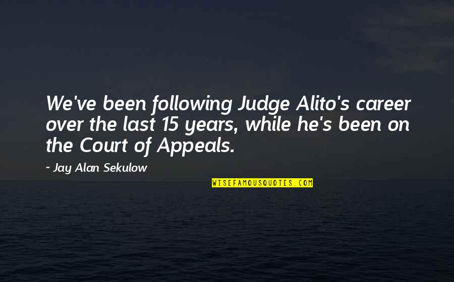 Cant Feel Anymore Quotes By Jay Alan Sekulow: We've been following Judge Alito's career over the Cant Feel Anymore Quotes By Jay Alan Sekulow: We've been following Judge Alito's career over the