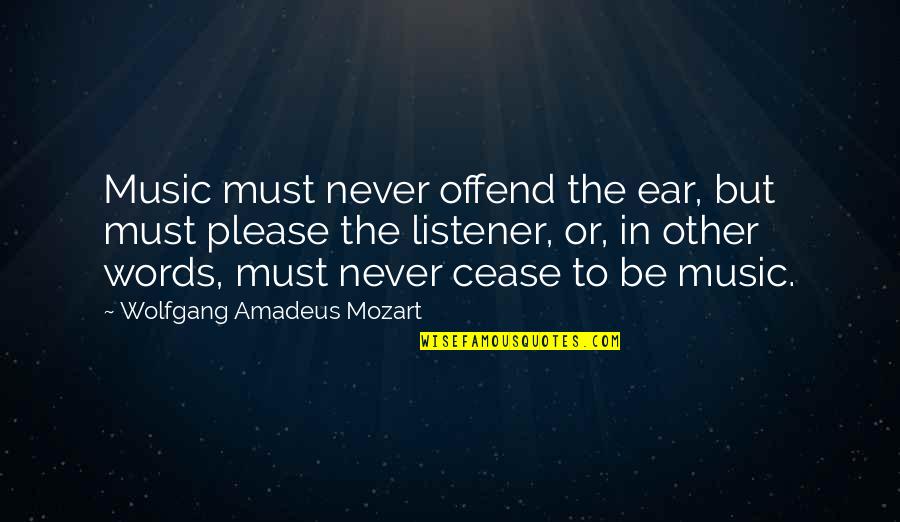 Cant Feel Anymore Quotes By Wolfgang Amadeus Mozart: Music must never offend the ear, but must Cant Feel Anymore Quotes By Wolfgang Amadeus Mozart: Music must never offend the ear, but must