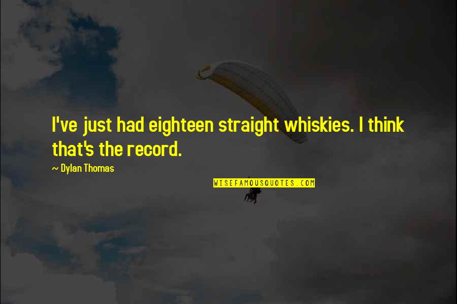 Cant Feel Anything Quotes By Dylan Thomas: I've just had eighteen straight whiskies. I think