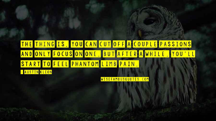 Can't Feel Pain Quotes By Austin Kleon: The thing is, you can cut off a