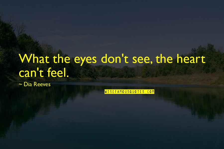 Can't Feel Pain Quotes By Dia Reeves: What the eyes don't see, the heart can't