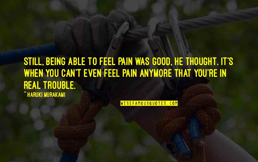 Can't Feel Pain Quotes By Haruki Murakami: Still, being able to feel pain was good,