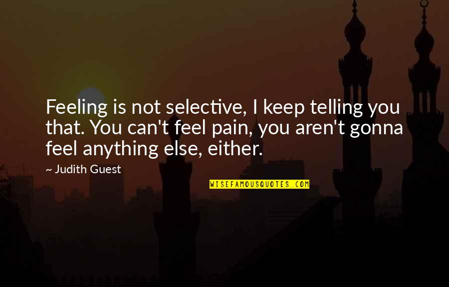 Can't Feel Pain Quotes By Judith Guest: Feeling is not selective, I keep telling you