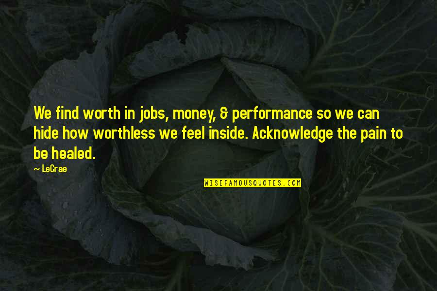 Can't Feel Pain Quotes By LeCrae: We find worth in jobs, money, & performance