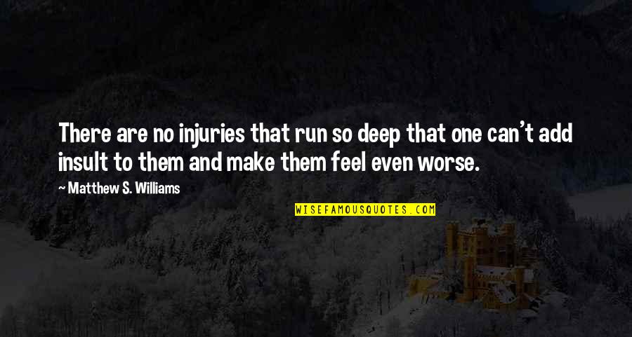 Can't Feel Pain Quotes By Matthew S. Williams: There are no injuries that run so deep