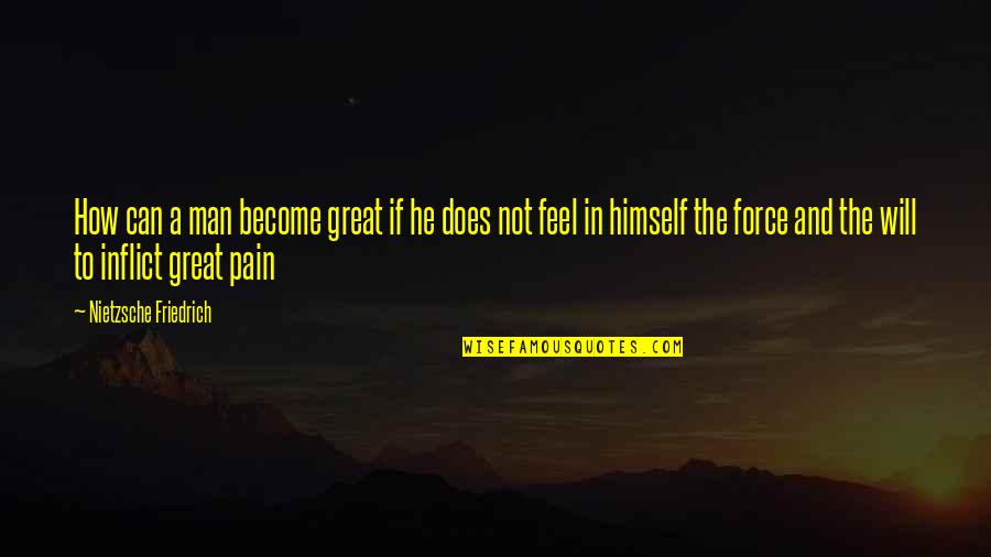 Can't Feel Pain Quotes By Nietzsche Friedrich: How can a man become great if he