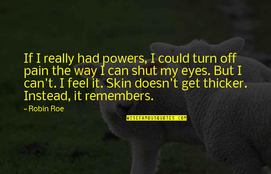 Can't Feel Pain Quotes By Robin Roe: If I really had powers, I could turn