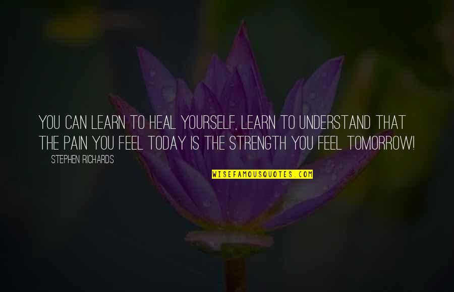 Can't Feel Pain Quotes By Stephen Richards: You can learn to heal yourself, learn to