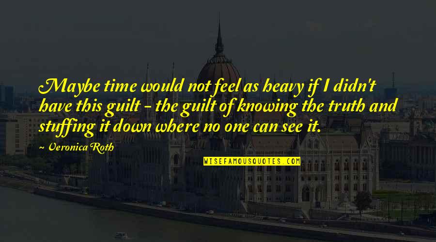 Can't Feel Pain Quotes By Veronica Roth: Maybe time would not feel as heavy if