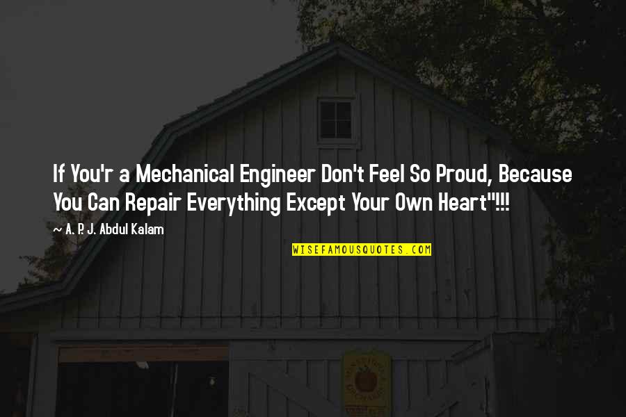 Can't Feel Your Love Quotes By A. P. J. Abdul Kalam: If You'r a Mechanical Engineer Don't Feel So