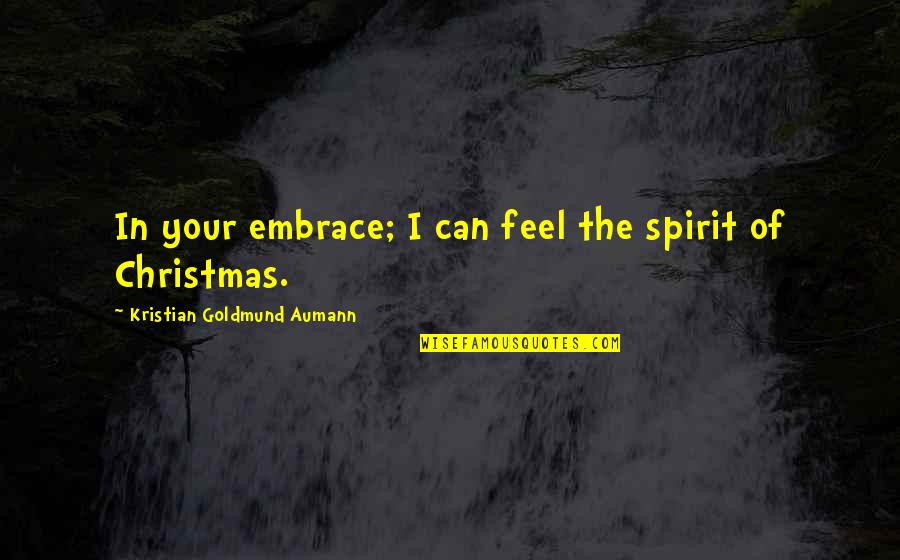 Can't Feel Your Love Quotes By Kristian Goldmund Aumann: In your embrace; I can feel the spirit