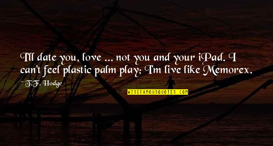 Can't Feel Your Love Quotes By T.F. Hodge: I'll date you, love ... not you and