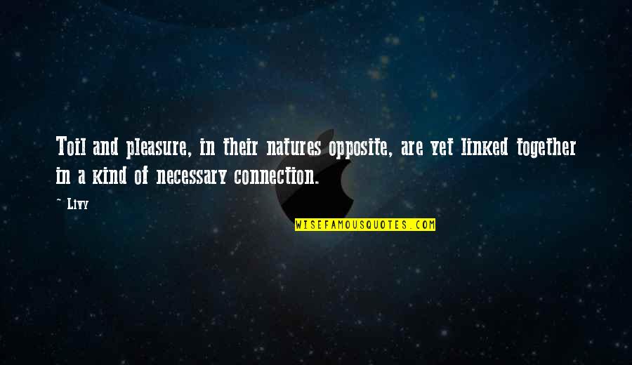 Cant Fight Anymore Quotes By Livy: Toil and pleasure, in their natures opposite, are Cant Fight Anymore Quotes By Livy: Toil and pleasure, in their natures opposite, are
