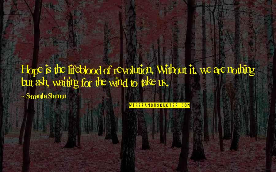 Cant Fight Anymore Quotes By Samantha Shannon: Hope is the lifeblood of revolution. Without it,