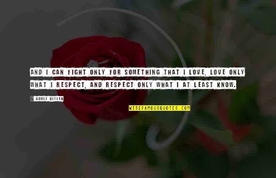 Can't Fight Love Quotes By Adolf Hitler: And I can fight only for something that