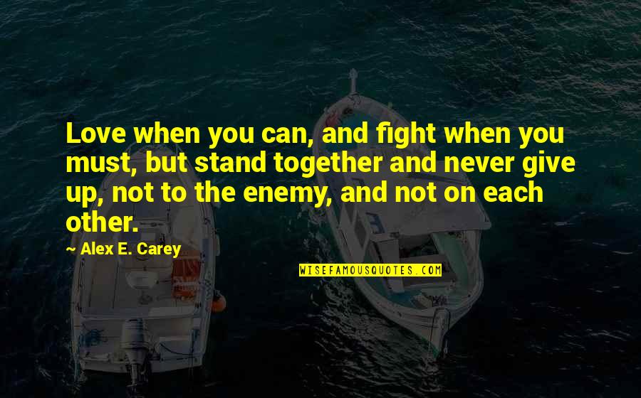Can't Fight Love Quotes By Alex E. Carey: Love when you can, and fight when you