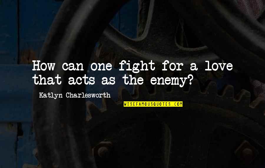 Can't Fight Love Quotes By Katlyn Charlesworth: How can one fight for a love that