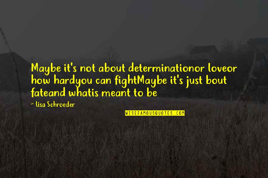 Can't Fight Love Quotes By Lisa Schroeder: Maybe it's not about determinationor loveor how hardyou
