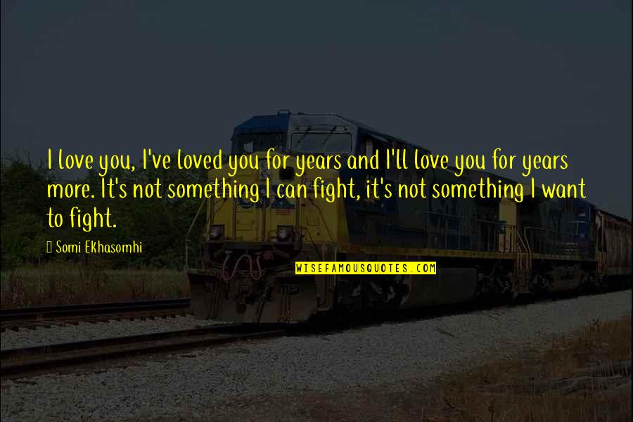Can't Fight Love Quotes By Somi Ekhasomhi: I love you, I've loved you for years