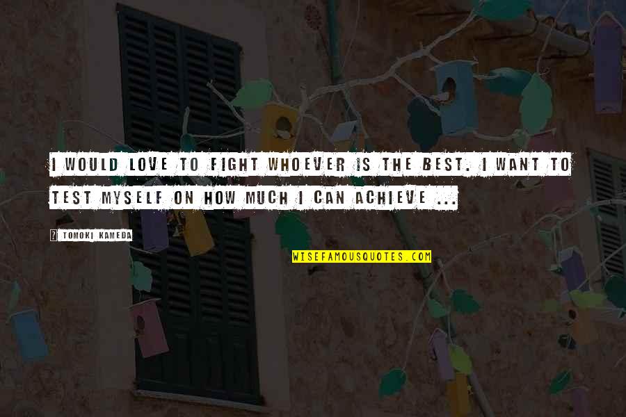 Can't Fight Love Quotes By Tomoki Kameda: I would love to fight whoever is the
