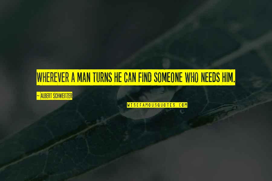 Can't Find A Man Quotes By Albert Schweitzer: Wherever a man turns he can find someone