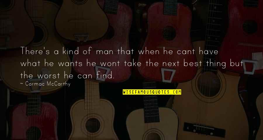 Can't Find A Man Quotes By Cormac McCarthy: There's a kind of man that when he