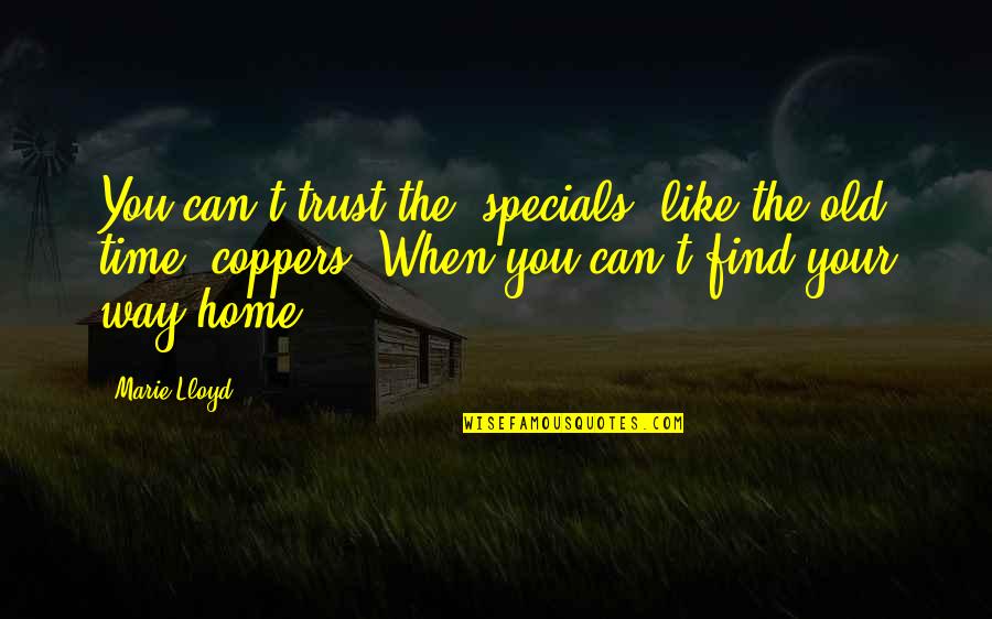Can't Find My Way Quotes By Marie Lloyd: You can't trust the 'specials' like the old
